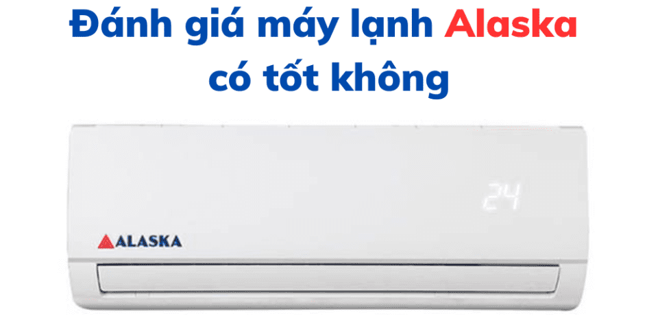 Danh Gia May Lanh Alaska Co Tot Khong