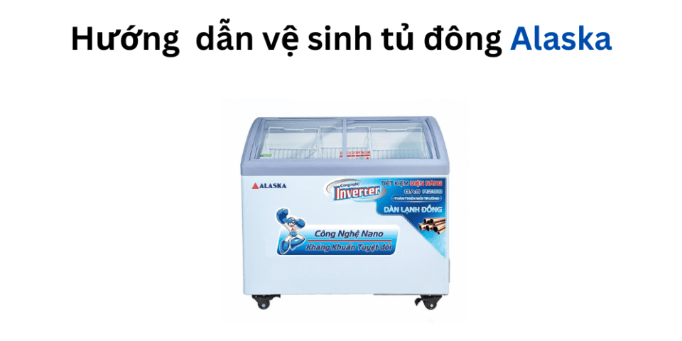 Cách vệ sinh tủ đông Alaska