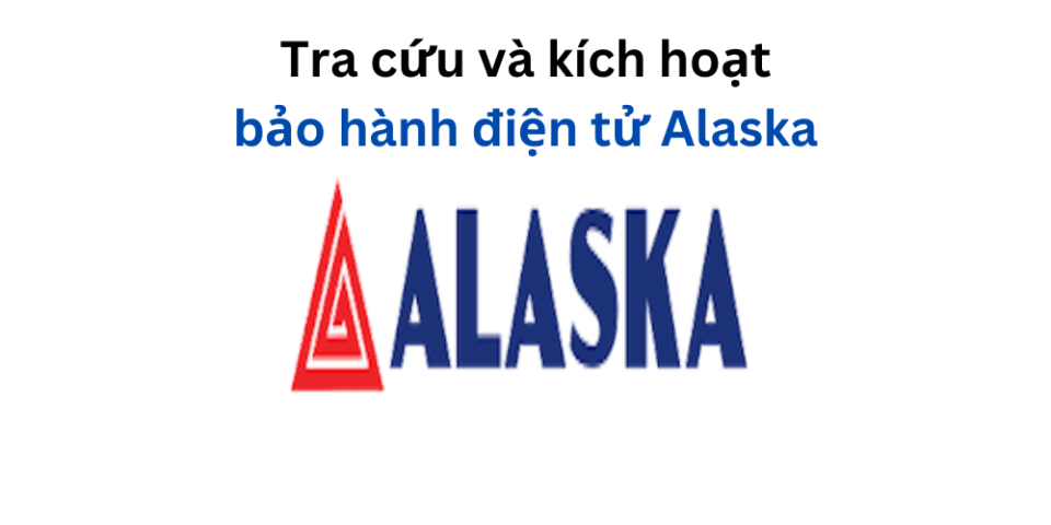 Tra cứu và kích hoạt bảo hành điện tử Alaska