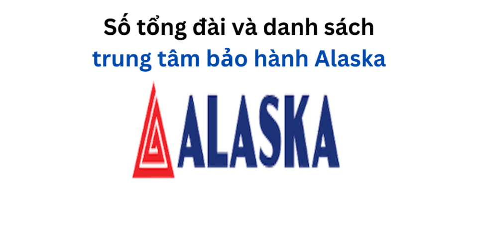 Danh sách trung tâm bảo hành Alaska