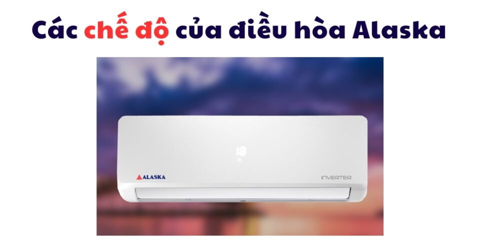 các chế độ của điều hòa Alaska
