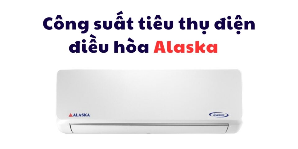 công suất tiêu thụ điện điều hòa Alaska