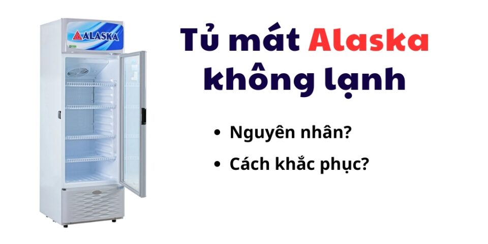 lỗi tủ mát Alaska không lạnh